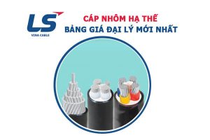 Cập Nhật Giá Cáp Nhôm Hạ Thế LS VINA Mới Nhất